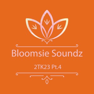 Bloomsie Soundz 2TK23, Pt. 4