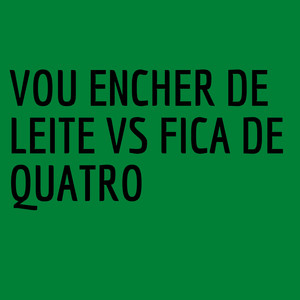 Vou Encher de Leite Vs Fica de Quatro (Explicit)