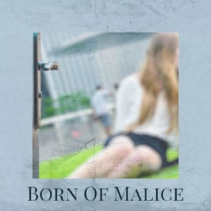 Born Of Malice