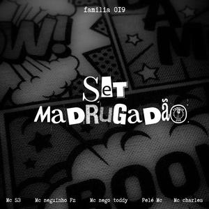 SET MADRUGADÃO (feat. FAMILIA 019, MC NEGO TODDY, MC NEGUINHO FZ, MC CHARLES & PELÉ MC)