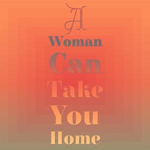 A Woman Can Take You Home