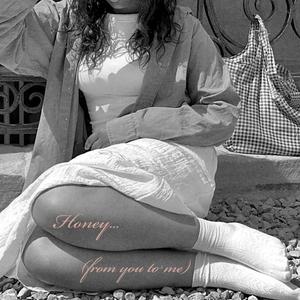 Honey... (from you to me)
