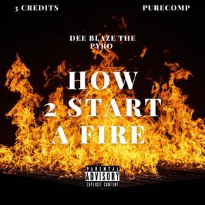 How 2 Start A Fire (feat. 3 Credits & PureComp) (Explicit)
