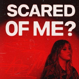 Scared Of Me?