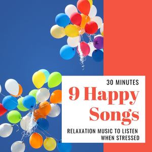 9 Happy Songs: 30 Minutes Relaxation Music to Listen when Stressed