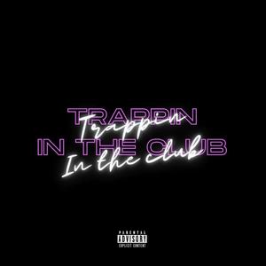 TRAPPIN IN THE CLUB (Explicit)