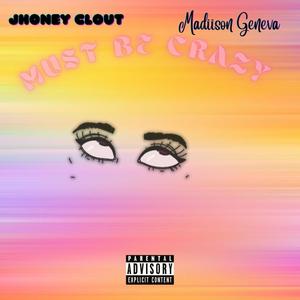 Must Be Crazy (feat. Madiison Geneva)