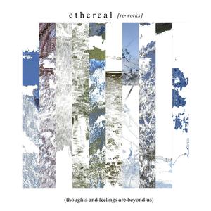 ethereal (thoughts and feelings are beyond us: re-works)