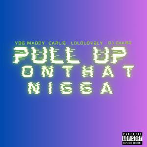 Pull Up On That Nigga (feat. Lololovely, Dj Chaise & Carlie) [Explicit]