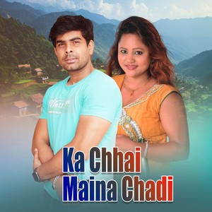 Ka Chhai Maina Chadi