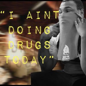 I Aint Doing Drugs Today (Explicit)