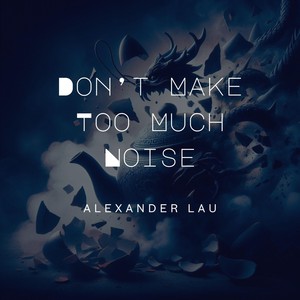 Don't Make Too Much Noise