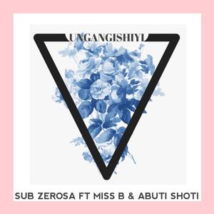 Ungangishiyi(feat. Miss B & Abuti Shoti)