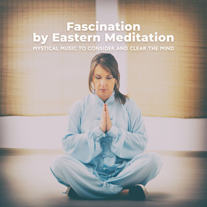 Fascination by Eastern Meditation: Mystical Music to Consider and Clear the Mind