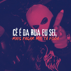 CÊ É DA RUA EU SEI, MAIS PAGAR MIL TÁ FODA (Explicit)