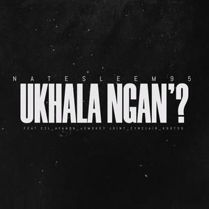 uKhala Ngan'? (feat. Cynclair, CTL, Kgotso, uSmokey Joint & AYANDAR) (Explicit)