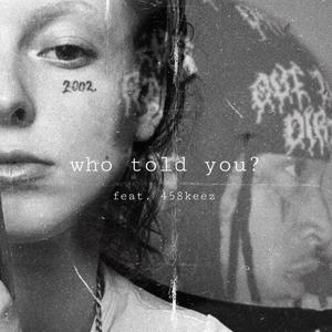 who told you? (feat. 458 Keez)