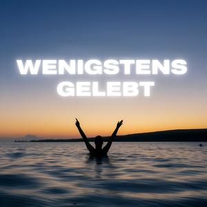 WENIGSTENS GELEBT (Explicit)