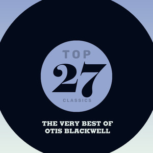 Top 27 Classics - The Very Best of Otis Blackwell