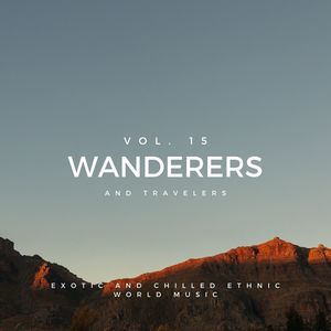 Wanderers And Travelers - Exotic And Chilled Ethnic World Music, Vol. 15