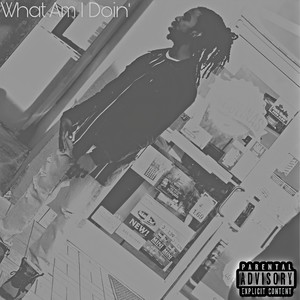 What Am I Doin’ (Explicit)