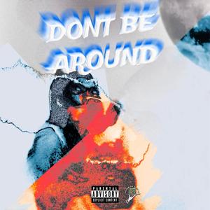 Dont Be Around (Explicit)