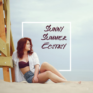 Sunny Summer Ecstasy - Close Your Eyes and Feel the Chillout Vibes that Will Take You to a Sunny Island Full of Azure Ocean Water, White Sandy Beaches and Colorful Drinks