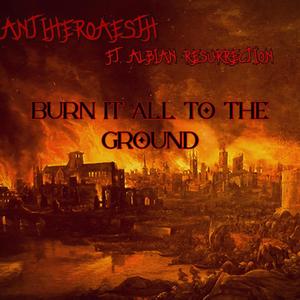 BURN IT ALL TO THE GROUND(40 seconds)(feat. Albian Resurrection) (Explicit)