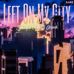 Left On My City (feat. Sherry, Gohar & Aneesh)