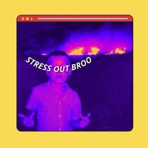 STRESS OUT BROO