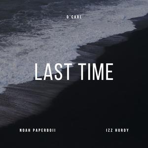 Last Time (feat. Noah Paperboii & Izz Hurdy)