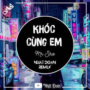 Khóc Cùng Em (feat. Mr.Siro) (Nhật Đoàn Remix)