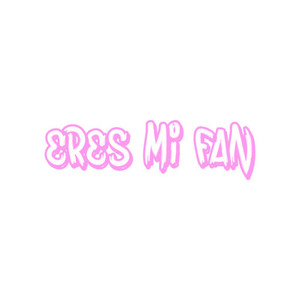 ERES MI FAN (Explicit)