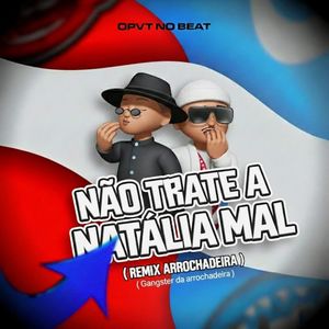 Não Trate a Natália Mal (Remix Arrochadeira|Explicit)