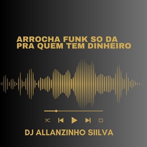 ARROCHA FUNK SO DA PRA QUEM TEM DINHEIRO (Explicit)