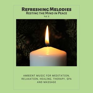 Refreshing Melodies - Resting The Mind In Peace, Vol. 2 (Ambient Music For Meditation, Relaxation, Healing, Therapy, Spa And Massage)