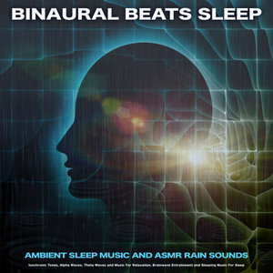 Binaural Beats Sleep: Ambient Sleep Music and ASMR Rain Sounds, Isochronic Tones, Alpha Waves, Theta Waves and Music For Relaxation, Brainwave Entrainment and Sleeping Music For Sleep