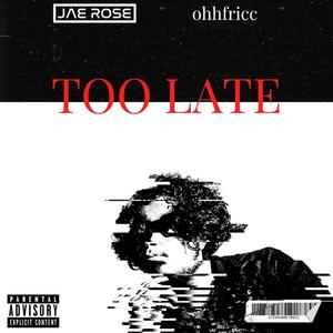 Too Late (feat. ohhfricc) (Explicit)