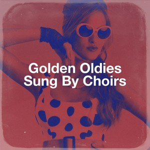 Golden Oldies Sung by Choirs