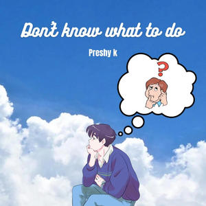 Don't know what to do (Explicit)