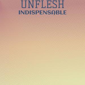 Unflesh Indispensable