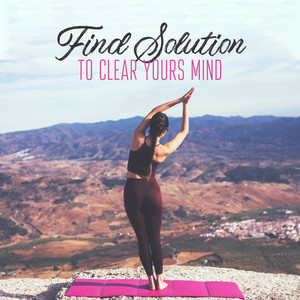 Find Solution to Clear Yours Mind: Deep Regeneration & Meditation Music, New Age Songs, Harmony & Balance, Stress Relief, Peaceful Mind, Yoga Exercises