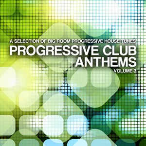 Progressive Club Anthems, Vol. 3 (A Selection of Big Room Progressive House Tunes)