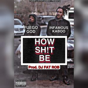 How **** Be (feat. Infamous Kaboo) (Explicit)