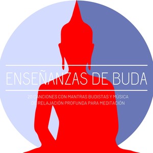 Enseñanzas de Buda - 20 Canciones con Mantras Budistas y Música de Relajación Profunda para Meditación