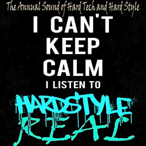 I Can't Keep Calm I Listen to Real Hardstyle (The Annual Sound of Hard Tech and Hard Style)