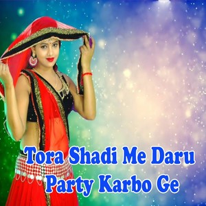 Tora Shadi Me Daru Party Karbo Ge