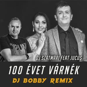 100 évet várnék (feat. Jucus) (Dj Bobby Remix Radio Version)
