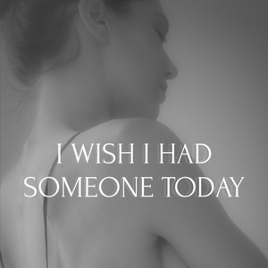 I Wish I Had Someone Today