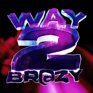 WAY 2 BRAZY (Explicit)